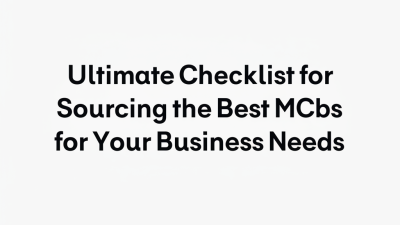 Ultimate Checklist for Sourcing the Best MCbs for Your Business Needs