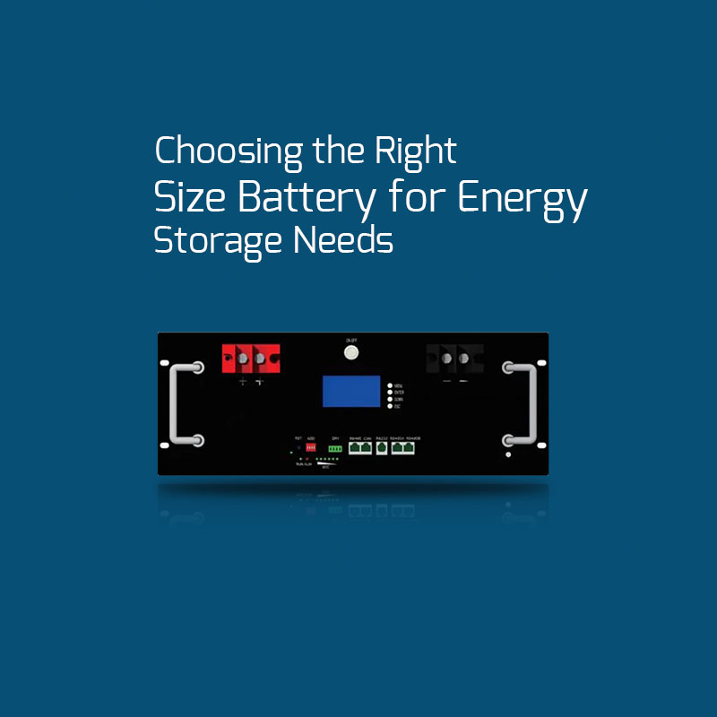 Choosing the Right Size Battery for Energy Storage Needs