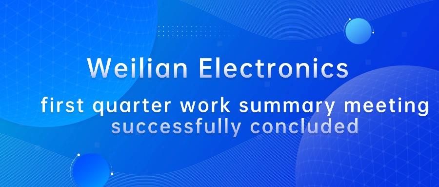 Weilian Electronics first quarter work summary meeting successfully concluded