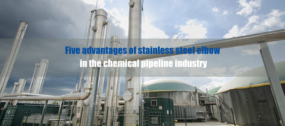 Five advantages of stainless steel elbow in the chemical pipeline industry