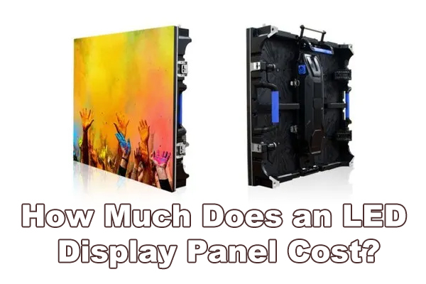 How Much Does an LED Display Panel Cost? What to Consider Before Buying？