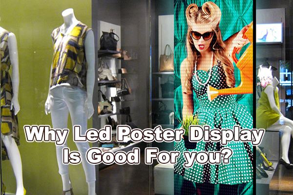 Why Led Poster Display ls Good For you?