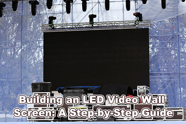 Building an LED Video Wall Screen: A Step-by-Step Guide