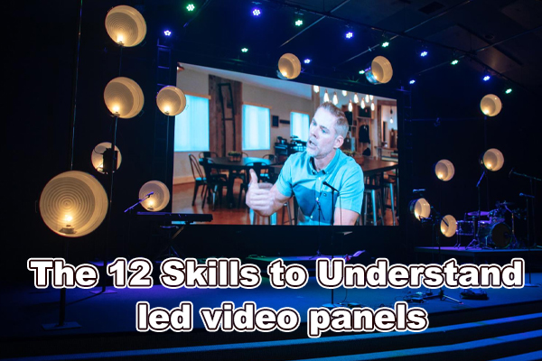 The 12 Skills to Understand LED Video Panels
