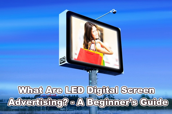 LED Digital Screen Advertising - A Beginner's Guide