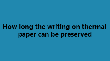 สามารถเก็บรักษาการเขียนบนกระดาษเทอร์มอลได้นานแค่ไหน