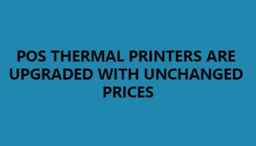 POS THERMAL PRINTERS ARE UPGRADED WITH UNCHANGED PRICES