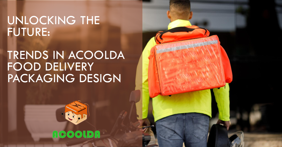 إطلاق العنان للمستقبل: الاتجاهات في تصميم أغلفة توصيل الأغذية من ACOOLDA