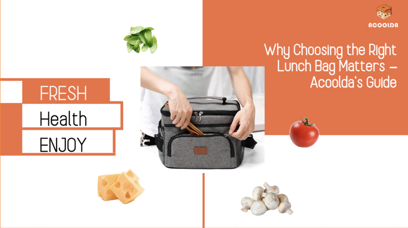 چرا انتخاب کیف ناهار مناسب مهم است - راهنمای آکولدا